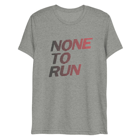 NONE TO RUN UNISEX TRI-BLEND T-SHIRT (BELLA + CANVAS)